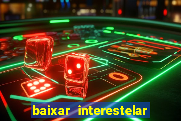 baixar interestelar filme completo dublado